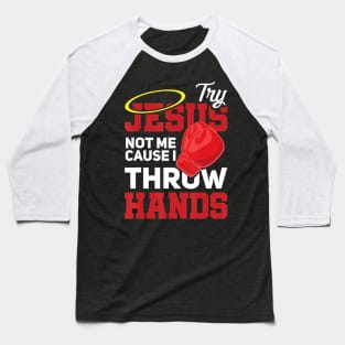 Try Jesus Not Me Cause I Throw Hands Store Baseball T-Shirt